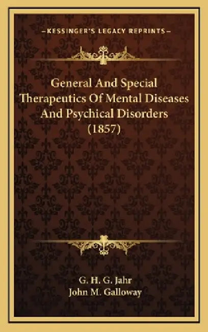 General And Special Therapeutics Of Mental Diseases And Psychical Disorders (1857) by G. H. G. Jahr, John M. Galloway
