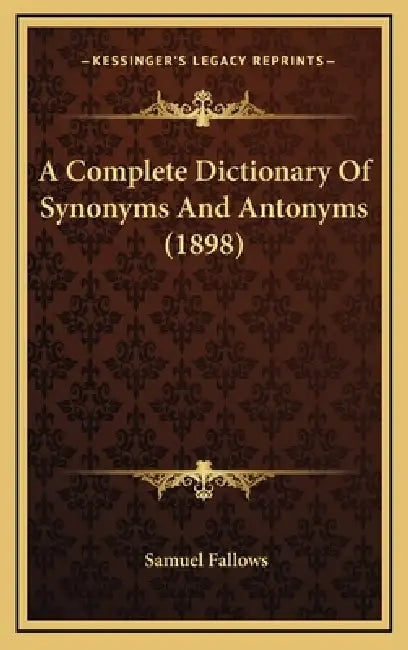A Complete Dictionary Of Synonyms And Antonyms (1898) by Samuel Fallows