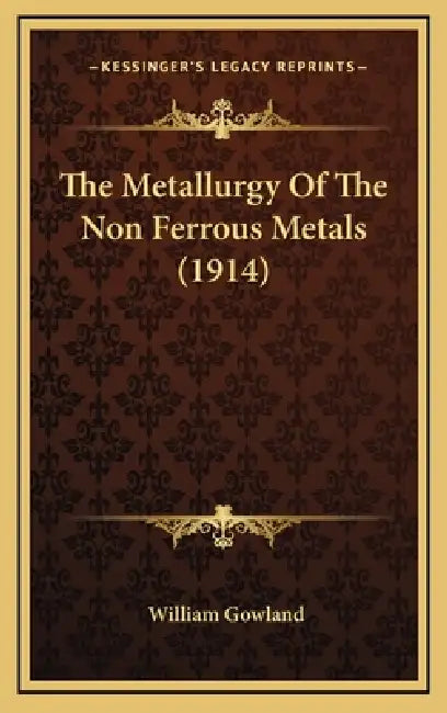 The Metallurgy Of The Non Ferrous Metals (1914) by William Gowland
