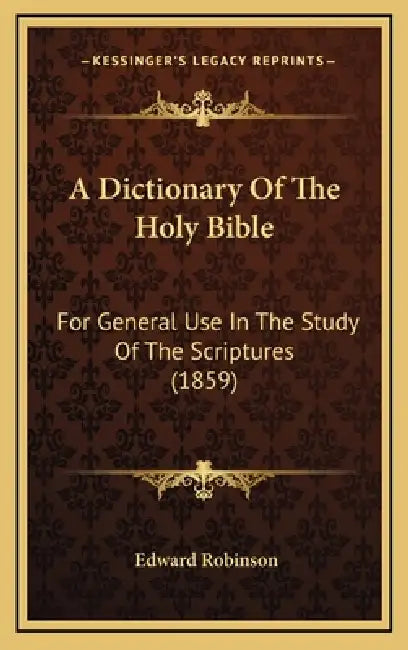 A Dictionary Of The Holy Bible: For General Use In The Study Of The Scriptures (1859) by Edward Robinson