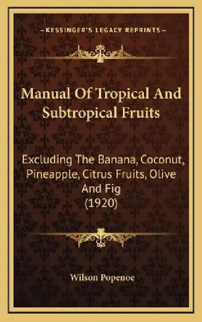 Manual Of Tropical And Subtropical Fruits: Excluding The Banana, Coconut, Pineapple, Citrus Fruits, Olive And Fig (1920) by Wilson Popenoe