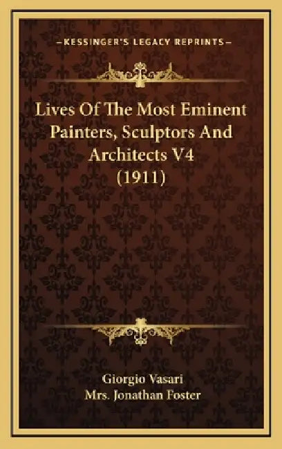 Lives Of The Most Eminent Painters, Sculptors And Architects V4 (1911) by Giorgio Vasari, Jonathan Foster