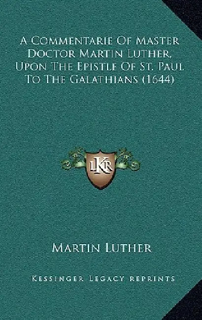 A Commentarie Of Master Doctor Martin Luther, Upon The Epistle Of St. Paul To The Galathians (1644) by Martin Luther