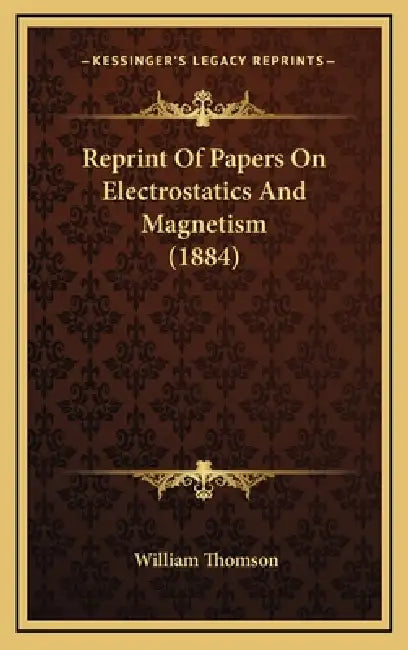 Reprint Of Papers On Electrostatics And Magnetism (1884) by William Thomson