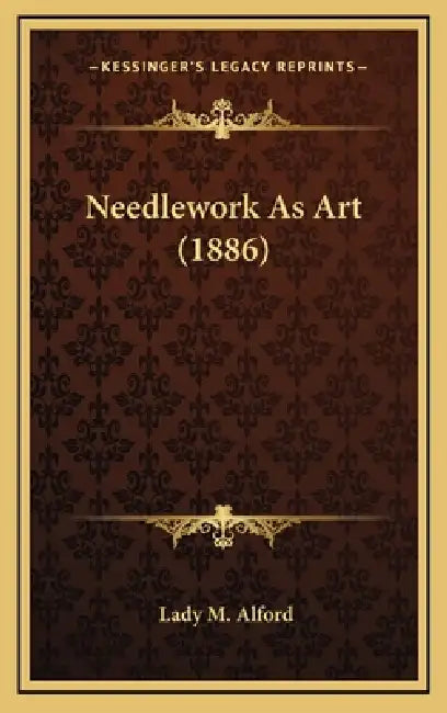 Needlework As Art (1886) by Lady M. Alford
