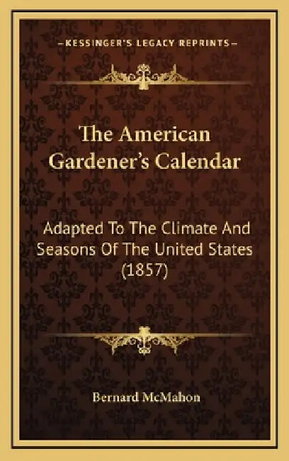 The American Gardener's Calendar: Adapted to the Climate and Seasons of the United States (1857) by Bernard McMahon