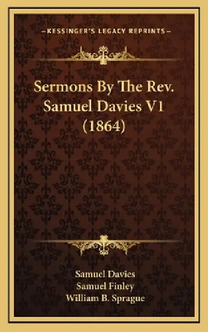 Sermons By The Rev. Samuel Davies V1 (1864) by Samuel Davies, Samuel Finley, William B. Sprague