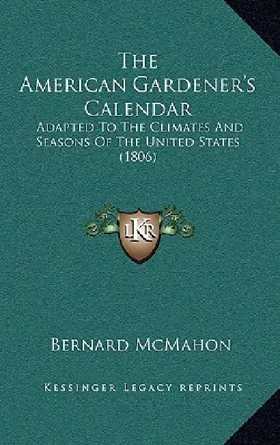 The American Gardener's Calendar: Adapted to the Climates and Seasons of the United States (1806) by Bernard McMahon