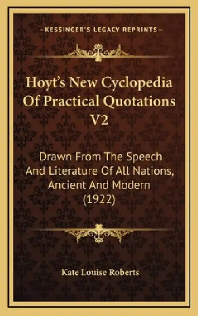 Hoyt's New Cyclopedia Of Practical Quotations V2: Drawn From The Speech And Literature Of All Nations, Ancient And Modern (1922) by Kate Louise Roberts