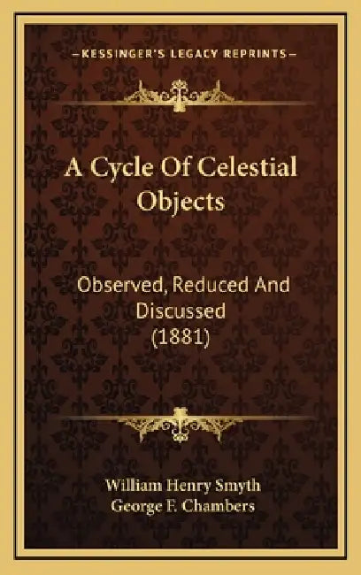 A Cycle Of Celestial Objects: Observed, Reduced And Discussed (1881) by William Henry Smyth, George F. Chambers