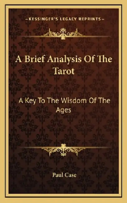 A Brief Analysis Of The Tarot: A Key To The Wisdom Of The Ages by Paul Case