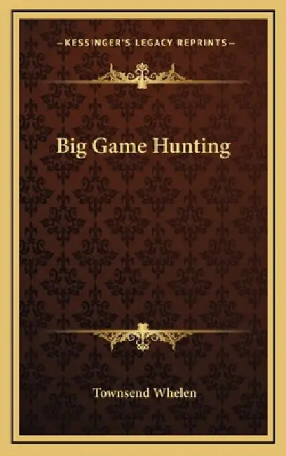 Big Game Hunting by Townsend Whelen