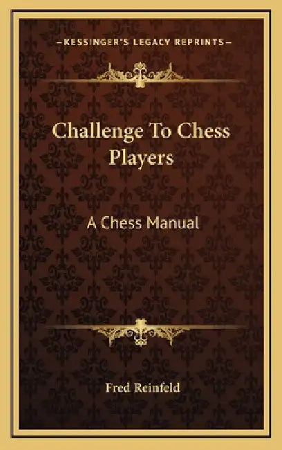 Challenge To Chess Players: A Chess Manual by Fred Reinfeld