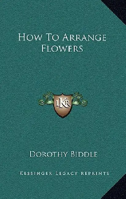 How To Arrange Flowers by Dorothy Biddle