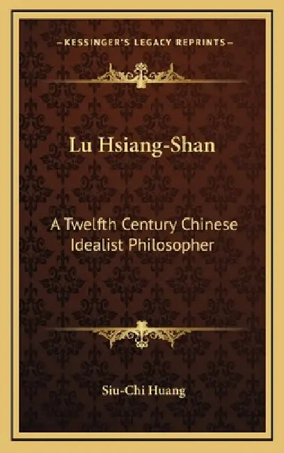 Lu Hsiang-Shan: A Twelfth Century Chinese Idealist Philosopher by Siu-Chi Huang
