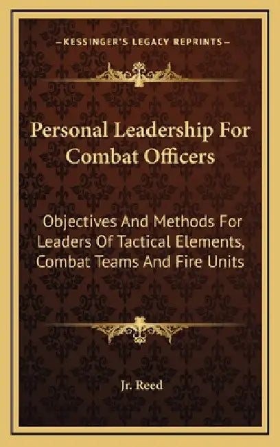 Personal Leadership for Combat Officers: Objectives and Methods for Leaders of Tactical Elements, Combat Teams and Fire Units by Jr. Prentiss B. Reed