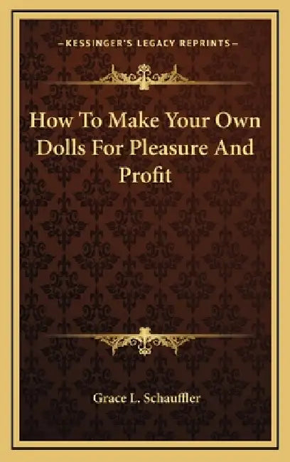 How To Make Your Own Dolls For Pleasure And Profit by Grace L. Schauffler