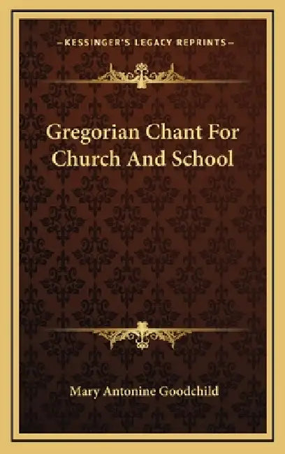 Gregorian Chant for Church and School by Mary Antonine Goodchild