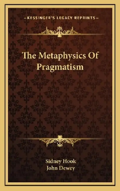 The Metaphysics Of Pragmatism by Sidney Hook, John Dewey