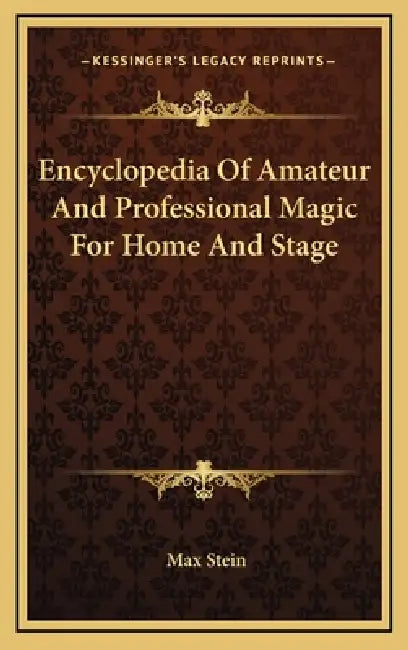Encyclopedia Of Amateur And Professional Magic For Home And Stage by Max Stein