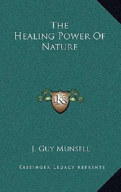 The Healing Power Of Nature by J. Guy Munsell