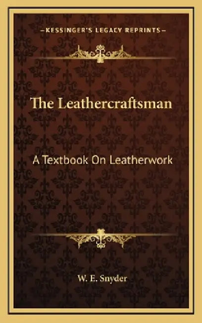The Leathercraftsman: A Textbook On Leatherwork by W. E. Snyder