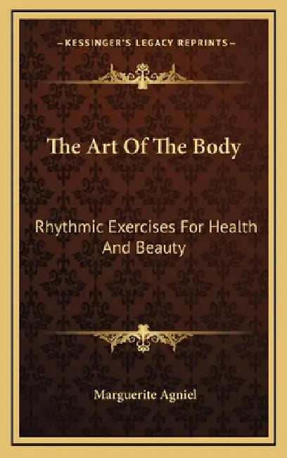 The Art Of The Body: Rhythmic Exercises For Health And Beauty by Marguerite Agniel