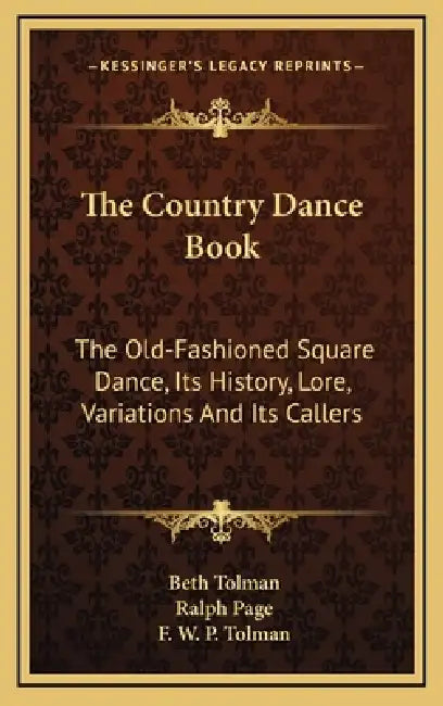 The Country Dance Book: The Old-Fashioned Square Dance, Its History, Lore, Variations And Its Callers by Beth Tolman, Ralph Page, F. W. P. Tolman