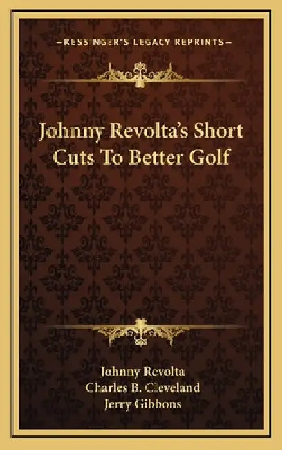 Johnny Revolta's Short Cuts To Better Golf by Johnny Revolta, Charles B. Cleveland, Jerry Gibbons