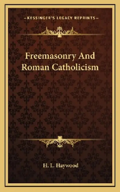 Freemasonry And Roman Catholicism by H. L. Haywood