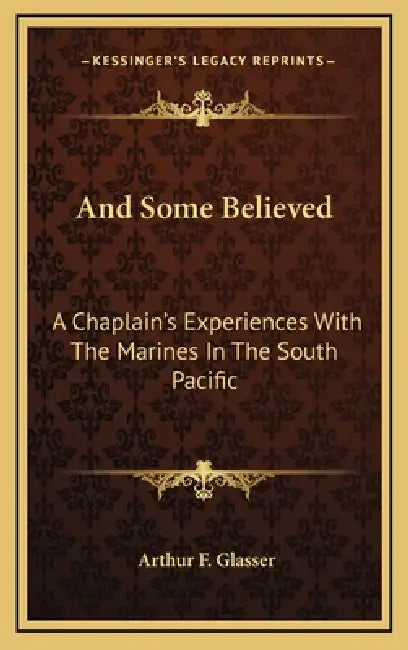 And Some Believed: A Chaplain's Experiences With The Marines In The South Pacific by Arthur F. Glasser