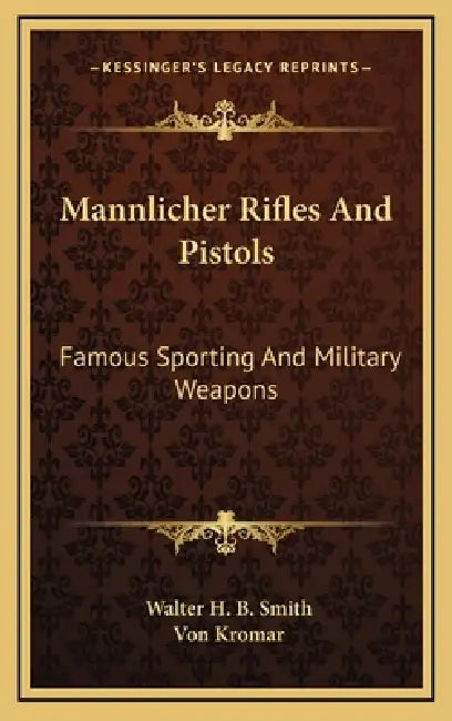 Mannlicher Rifles And Pistols: Famous Sporting And Military Weapons by Walter H. B. Smith, Von Kromar