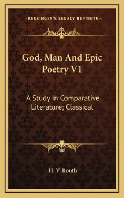 God, Man And Epic Poetry V1: A Study In Comparative Literature; Classical by H. V. Routh