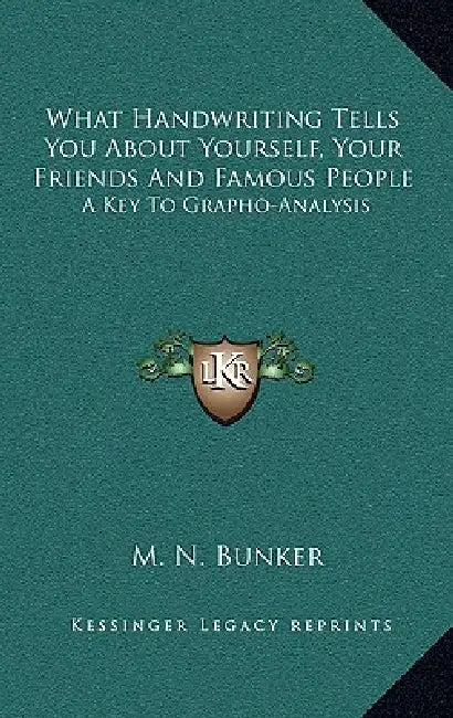 What Handwriting Tells You About Yourself, Your Friends And Famous People: A Key To Grapho-Analysis by M. N. Bunker