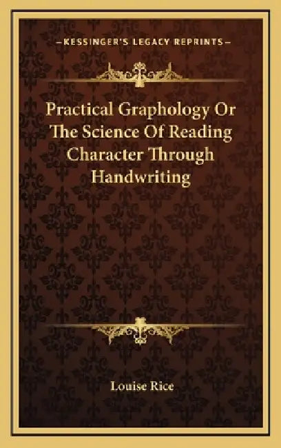 Practical Graphology Or The Science Of Reading Character Through Handwriting by Louise Rice