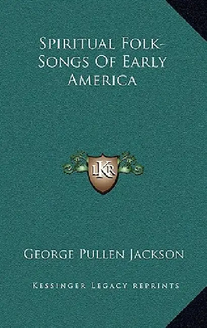 Spiritual Folk-Songs Of Early America by George Pullen Jackson