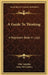 A Guide To Thinking: A Beginners Book In Logic by Olin Templin, Anna McCracken