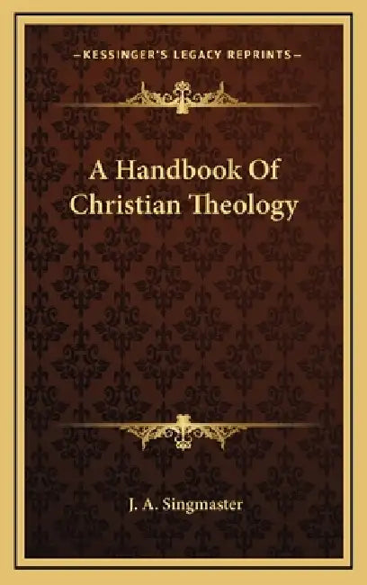 A Handbook Of Christian Theology by J. A. Singmaster