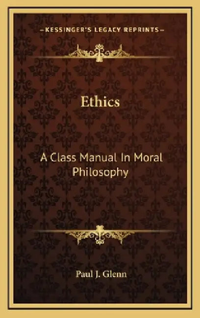 Ethics: A Class Manual In Moral Philosophy by Paul J. Glenn