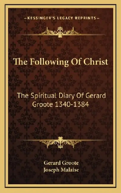 The Following Of Christ: The Spiritual Diary Of Gerard Groote 1340-1384 by Gerard Groote, Joseph Malaise