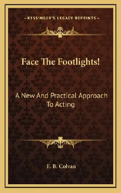 Face The Footlights!: A New And Practical Approach To Acting by E. B. Colvan