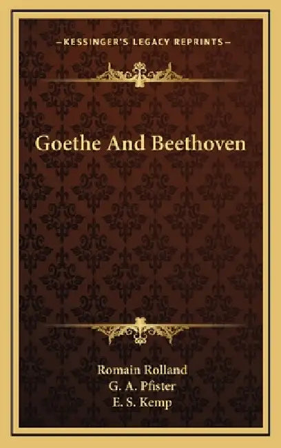 Goethe And Beethoven by Romain Rolland, G. A. Pfister, E. S. Kemp