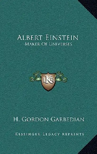Albert Einstein: Maker Of Universes by H. Gordon Garbedian