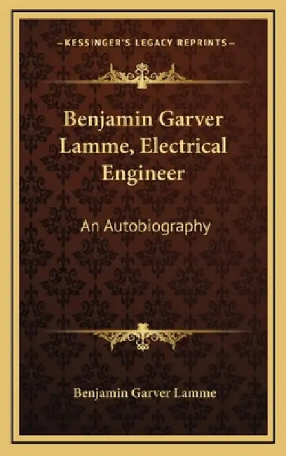 Benjamin Garver Lamme, Electrical Engineer: An Autobiography by Benjamin Garver Lamme