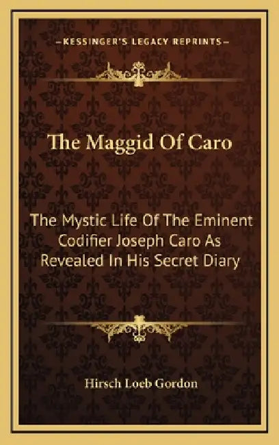 The Maggid Of Caro: The Mystic Life Of The Eminent Codifier Joseph Caro As Revealed In His Secret Diary by Hirsch Loeb Gordon
