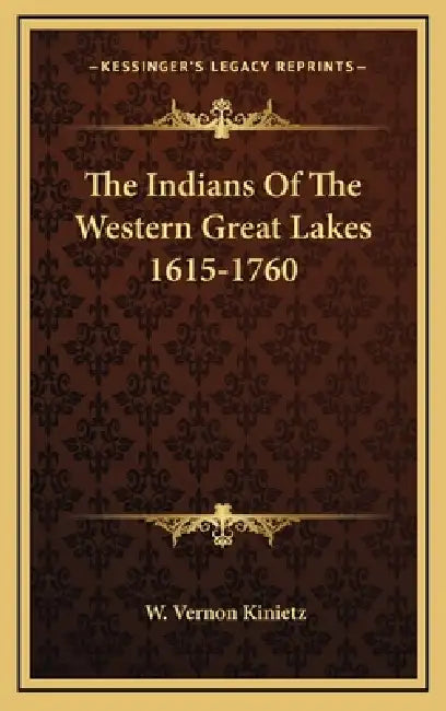 The Indians Of The Western Great Lakes 1615-1760 by W. Vernon Kinietz