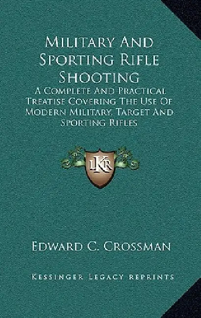 Military And Sporting Rifle Shooting: A Complete And Practical Treatise Covering The Use Of Modern Military, Target And Sporting Rifles by Edward C. Crossman