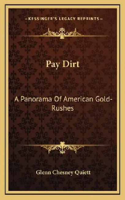 Pay Dirt: A Panorama Of American Gold-Rushes by Glenn Chesney Quiett
