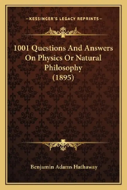 1001 Questions And Answers On Physics Or Natural Philosophy (1895) by Benjamin Adams Hathaway