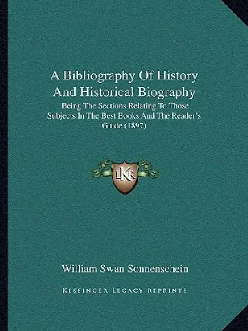 A Bibliography Of History And Historical Biography: Being The Sections Relating To Those Subjects In The Best Books And The Reader's Guide (1897) by William Swan Sonnenschein